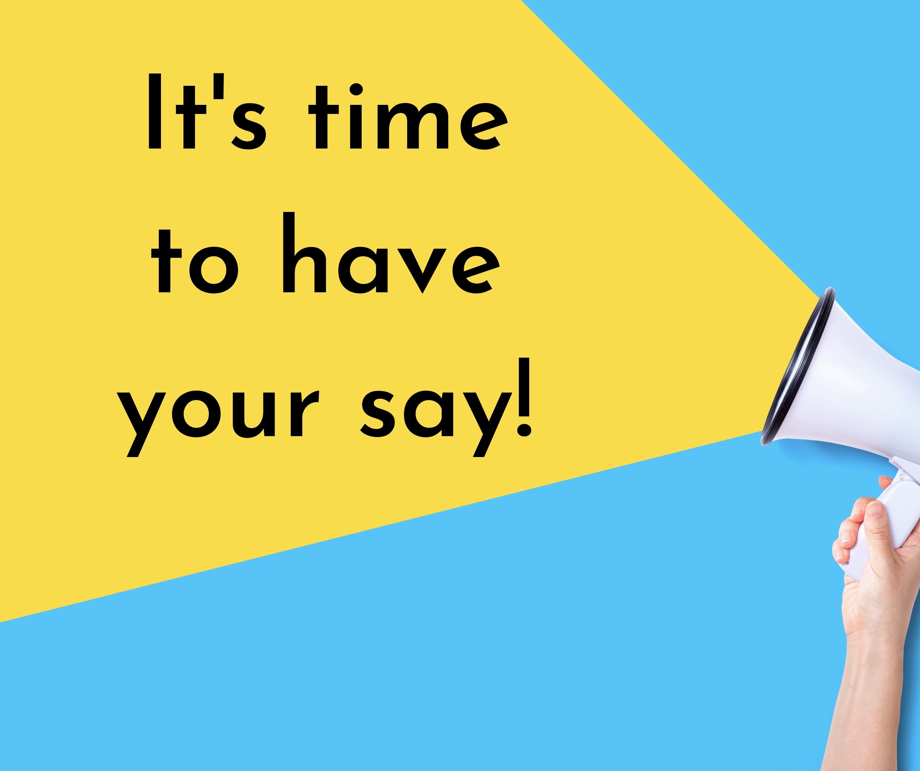 It's time to have your say!